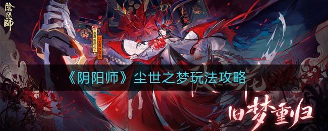 阴阳师尘世之梦阵容搭配攻略尘世之梦活动打法攻略__跑跑车手机网的简单介绍 阴阳师尘世之梦阵容搭配攻略尘世之梦活动打法攻略__跑跑车手机网的简单介绍